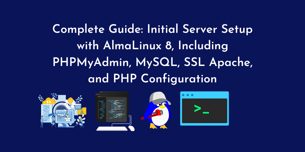 Complete Guide: Initial Server Setup with AlmaLinux 8, Including PHPMyAdmin, MySQL, SSL Apache, and PHP Configuration